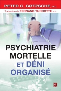 Fernand Turcotte et Peter C. Gotzsche - Psychiatrie mortelle et déni organisé.