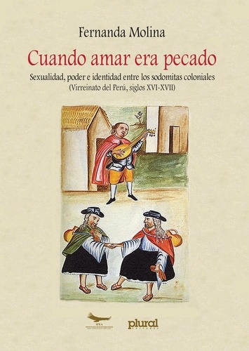 Cuando amar era pecado. Sexualidad, poder e identidad entre los sodomitas coloniales (Virreinato del Perú, siglos XVI-XVII)