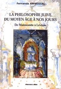 Fernande Ammouial - La philosophie juive du Moyen Age à nos jours - De Maïmonide à Lévinas.