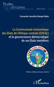 Fernande Coeurbie Manga Diaba - La Communauté économique des Etats de l'Afrique centrale (CEEAC) et la gouvernance démocratique de ses Etats membres.
