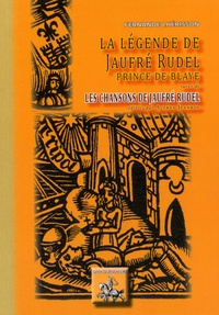 Fernande Lhérisson - La légende de Jaufré Rudel, prince de Blaye - Suivi de Les chansons de Jaufré Rudel.