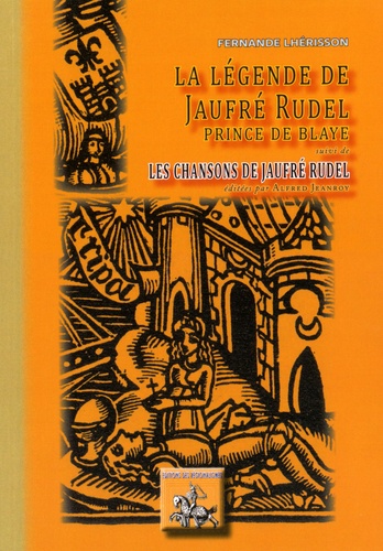 Fernande Lhérisson - La légende de Jaufré Rudel, prince de Blaye - Suivi de Les chansons de Jaufré Rudel.