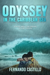  Fernando Castillo - Odyssey in the Caribbean sea: a Novel About the Dreams of a Better Life.
