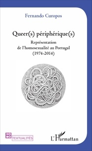 Fernando Curopos - Queer(s) périphérique(s) - Représentation de l'homosexualité au Portugal (1974 - 2014).