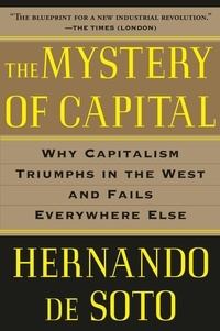 Fernando De Soto - The Mystery of Capital : Why Capitalism Triumphs in the West and Fails Everywhere Else.
