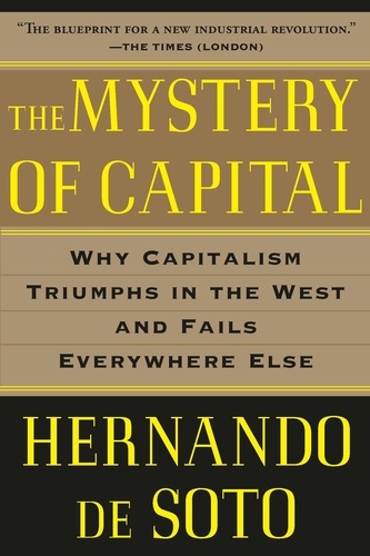 The Mystery of Capital : Why Capitalism Triumphs in the West and Fails Everywhere Else