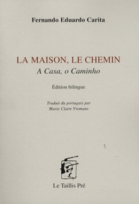Fernando Eduardo Carita - La Maison, le Chemin - Edition bilingue français-portugais.