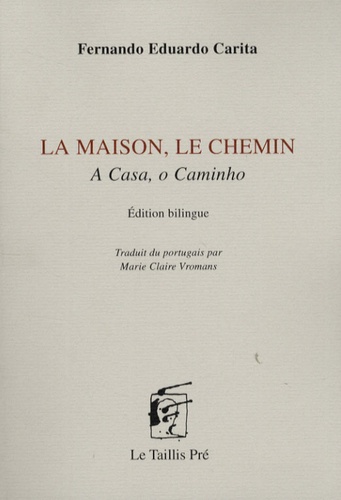 Fernando Eduardo Carita - La Maison, le Chemin - Edition bilingue français-portugais.