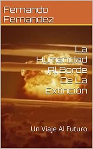 La Humanidad Al Borde De La Extinción: Un Viaje Al Futuro