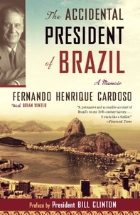 Fernando Henrique Cardoso - The Accidental President of Brazil - A Memoir.