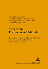 Fernando j. Gonçalves et Ulisses Miranda azeiteiro - Science and Environmental Education - Towards the Integration of Science Education, Experimental Science Activities and Environmental Education.