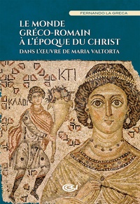 Fernando La Greca - Le monde gréco-romain à l'époque du Christ - Dans l'oeuvre de Maria Valtorta.