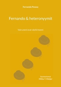 Fernando Pessoa - Fernando &amp; heteronyymit - Vain uneni ovat väyliä itseeni.