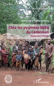 Fernando Ramirez Rozzi - Chez les pygmées Baka du Cameroun - Voyage dans l'altérité.