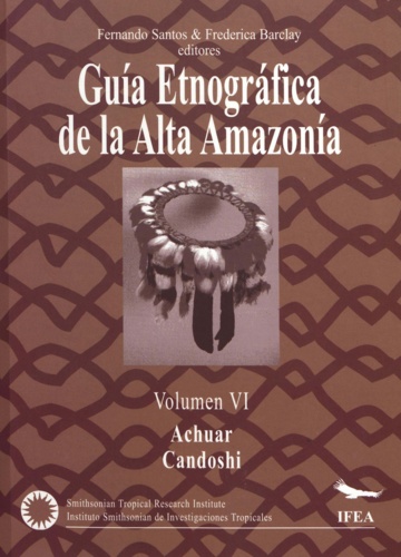 Guía etnográfica de la Alta Amazonía. Volumen  VI. Achuar / Candoshi