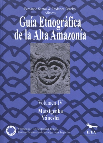 Guía etnográfica de la Alta Amazonía. Volumen IV. Matsigenka / Yanésha