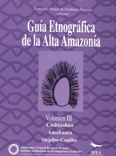 Guía etnográfica de la Alta Amazonía. Volumen III. Cashinahua. Amahuaca. Shipibo-Conibo
