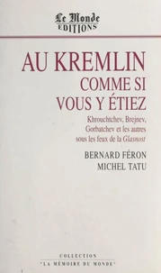 Au Kremlin comme si vous y étiez : Khrouchtchev, Brejnev, Gorbatchev et les autres sous les feux de la Glasnost