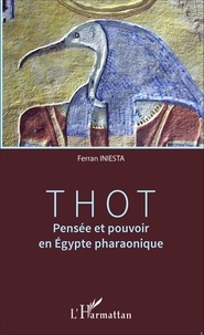Ferran Iniesta - Thot - Pensée et pouvoir en Egypte pharaonique.