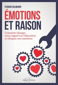 Ferran Salmurri - Emotions et raison - Comment changer notre regard sur l'éducation et éduquer nos émotions.