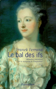 Le Bal Des Ifs. Memoires Amoureux De La Marquise De Pompadour