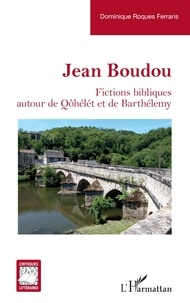 Ferraris dominique Roques - Jean Boudou - Fictions bibliques autour de Qôhélét et de Barthélemy.