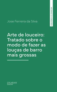Arte de louceiro: Tratado sobre o modo de fazer as louças de barro mais grossas