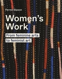 Ferren Gipson - Womens Work - From Feminine Art to Feminist Art.