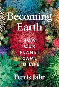 Ferris Jabr - Becoming Earth - How Our Planet Came to Life.