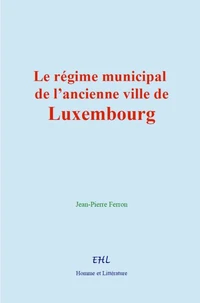 Le régime municipal de l’ancienne ville de Luxembourg