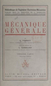Mécanique générale (1). Étude cinématique du mouvement, mécanismes, principes de la mécanique, étude des forces et des couples