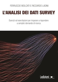 Ferruccio Biolcati et Riccardo Ladini - L'analisi dei dati survey - Esercizi ed esercitazioni per imparare a rispondere a semplici domande di ricerca.