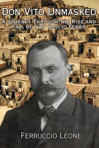 Don Vito Unmasked A Journey Through the Rise and Fall of Vito Cascio Ferro