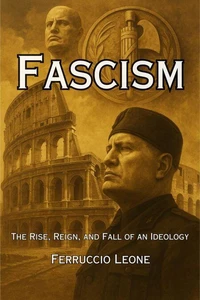 Fascism: The Rise, Reign, and Fall of an Ideology
