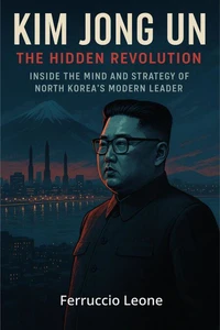 Kim Jong Un: The Hidden Revolution. Inside the Mind and Strategy of North Korea’s Modern Leader