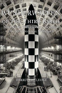 Wunderwaffen of the Third Reich Nazi Secret Weapons and the Quest for Technological Supremacy