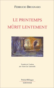 Ferrucio Brugnaro - Le Printemps Murit Lentement. Edition Bilingue Francais-Italien.