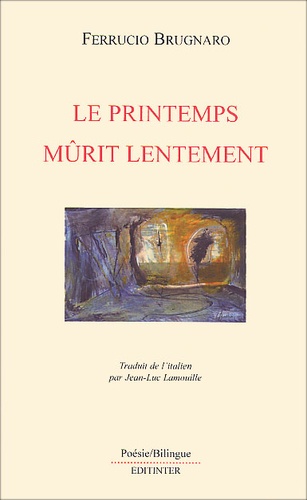 Ferrucio Brugnaro - Le Printemps Murit Lentement. Edition Bilingue Francais-Italien.