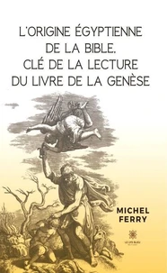 L'origine égyptienne de la Bible, clé de la lecture du livre de la Genèse