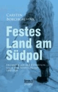 Festes Land am Südpol: Erlebnisse auf der Expedition nach dem Südpolarland 1898-1900