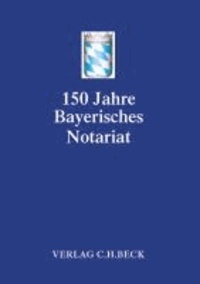 Festschrift 150 Jahre Bayerisches Notariat.