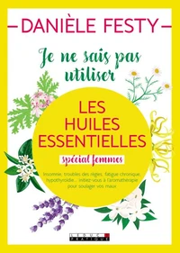 Je ne sais pas utiliser les huiles essentielles "spécial femmes"