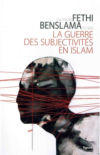 Fethi Benslama - La guerre des subjectivités en Islam.