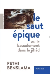 Fethi Benslama - Le saut épique - Ou le basculement dans le jihâd.