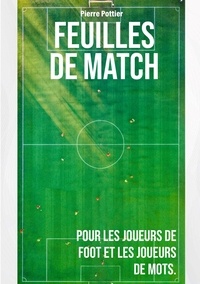 Pierre Pottier - Feuilles de match - Pour les joueurs de foot et les joueurs de mots.