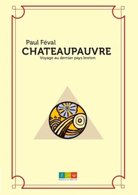 Châteaupauvre. Voyage au dernier pays breton