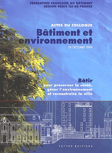  FFB Paris Ile-de-France - Bâtiment et environnement - Bâtir pour préserver la santé, gérer l'environnement et reconstruire la ville, Actes du colloque du 28 octobre 1999.