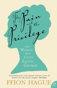 Ffion Hague - The Pain and the Privilege - The Women in Lloyd George’s Life.