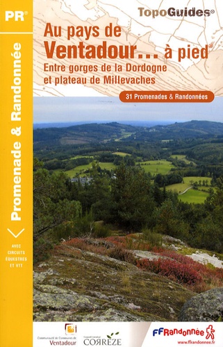  FFRandonnée - Au pays de Ventadour... à pied - Entre gorges de la Dordogne et plateau de Millevaches. 31 promenaces & randonnées.