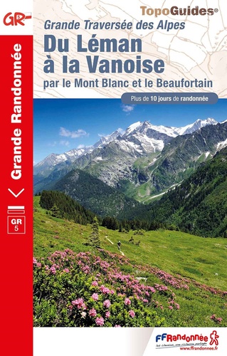 Du Léman à la Vanoise par le Mont Blanc et le Beaufortain. Grande traversée des Alpes. Plus de 10 jours de randonnée 10e édition